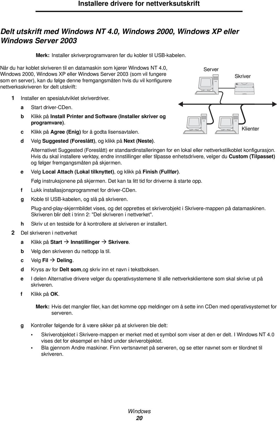 0, Windows 2000, Windows XP eller Windows Server 2003 (som vil fungere som en server), kan du følge denne fremgangsmåten hvis du vil konfigurere nettverksskriveren for delt utskrift: Server Skriver 1