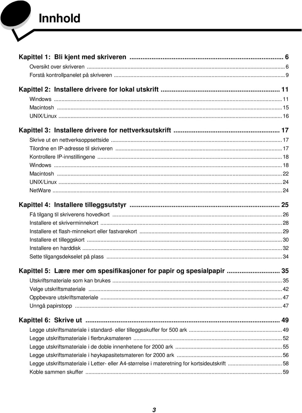 .. 18 Windows... 18 Macintosh... 22 UNIX/Linux... 24 NetWare... 24 Kapittel 4: Installere tilleggsutstyr... 25 Få tilgang til skriverens hovedkort... 26 Installere et skriverminnekort.