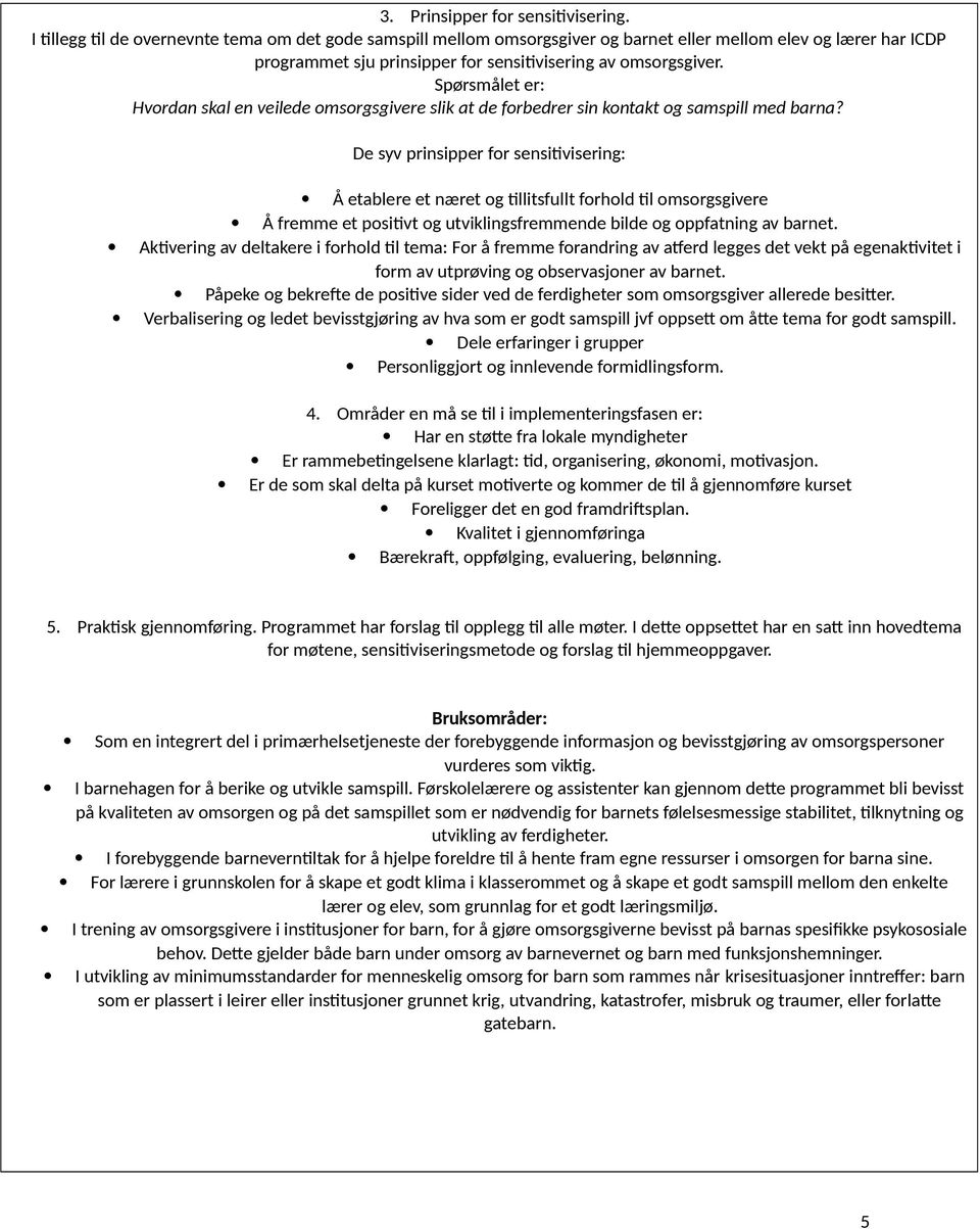 Spørsmålet er: Hvordan skal en veilede omsorgsgivere slik at de forbedrer sin kontakt og samspill med barna?