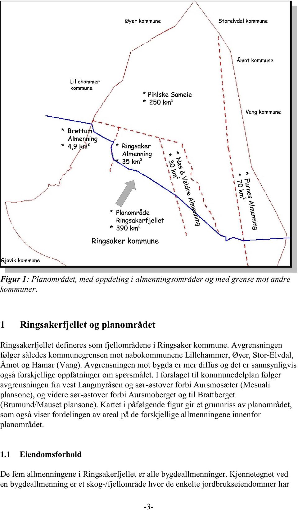 Avgrensningen mot bygda er mer diffus og det er sannsynligvis også forskjellige oppfatninger om spørsmålet.