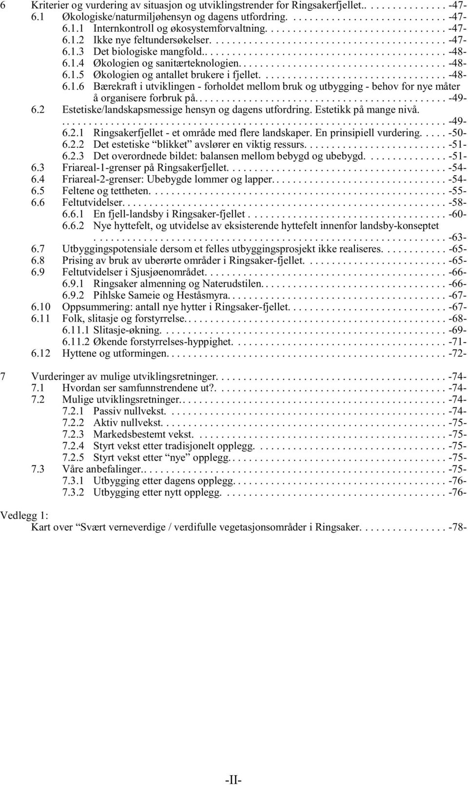 ..................................... -48-6.1.5 Økologien og antallet brukere i fjellet.................................. -48-6.1.6 Bærekraft i utviklingen - forholdet mellom bruk og utbygging - behov for nye måter å organisere forbruk på.