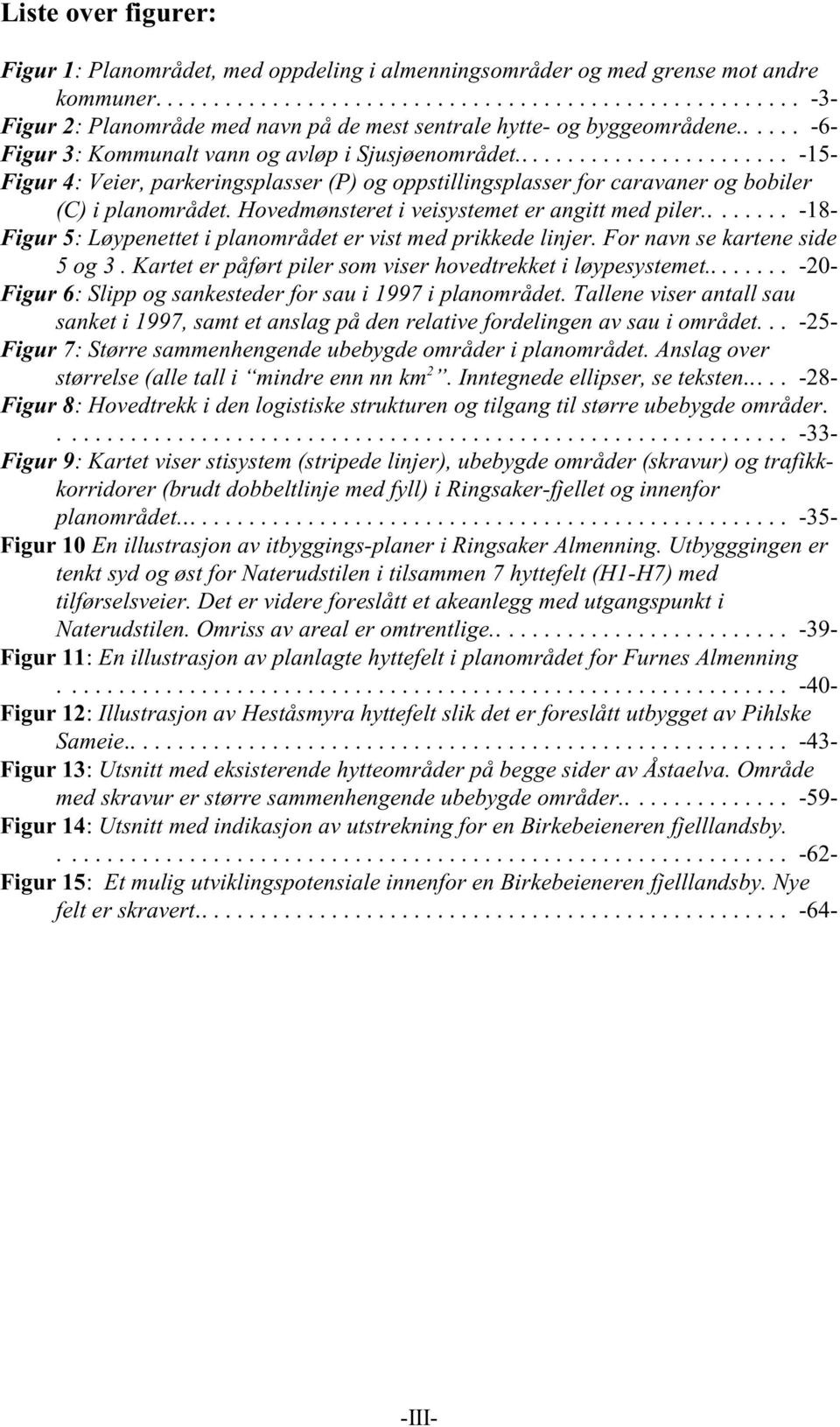 Hovedmønsteret i veisystemet er angitt med piler........ -18- Figur 5: Løypenettet i planområdet er vist med prikkede linjer. For navn se kartene side 5 og 3.