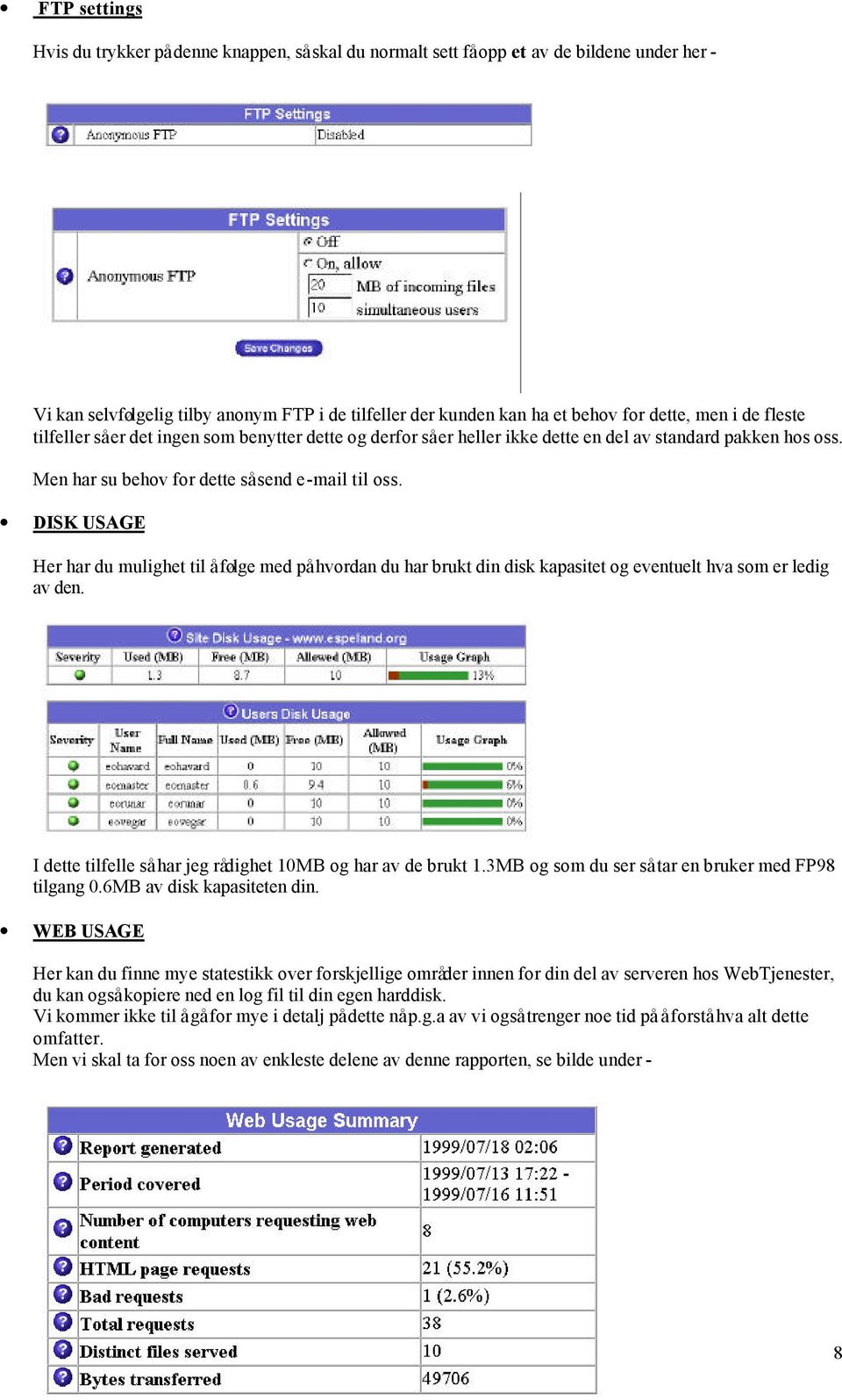 DISK USAGE Her har du mulighet til å følge med på hvordan du har brukt din disk kapasitet og eventuelt hva som er ledig av den. I dette tilfelle så har jeg rådighet 10MB og har av de brukt 1.