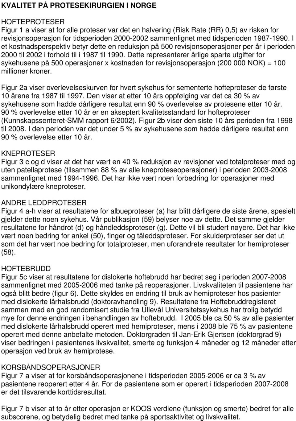 Dette representerer årlige sparte utgifter for sykehusene på 500 operasjoner x kostnaden for revisjonsoperasjon (200 000 NOK) = 100 millioner kroner.