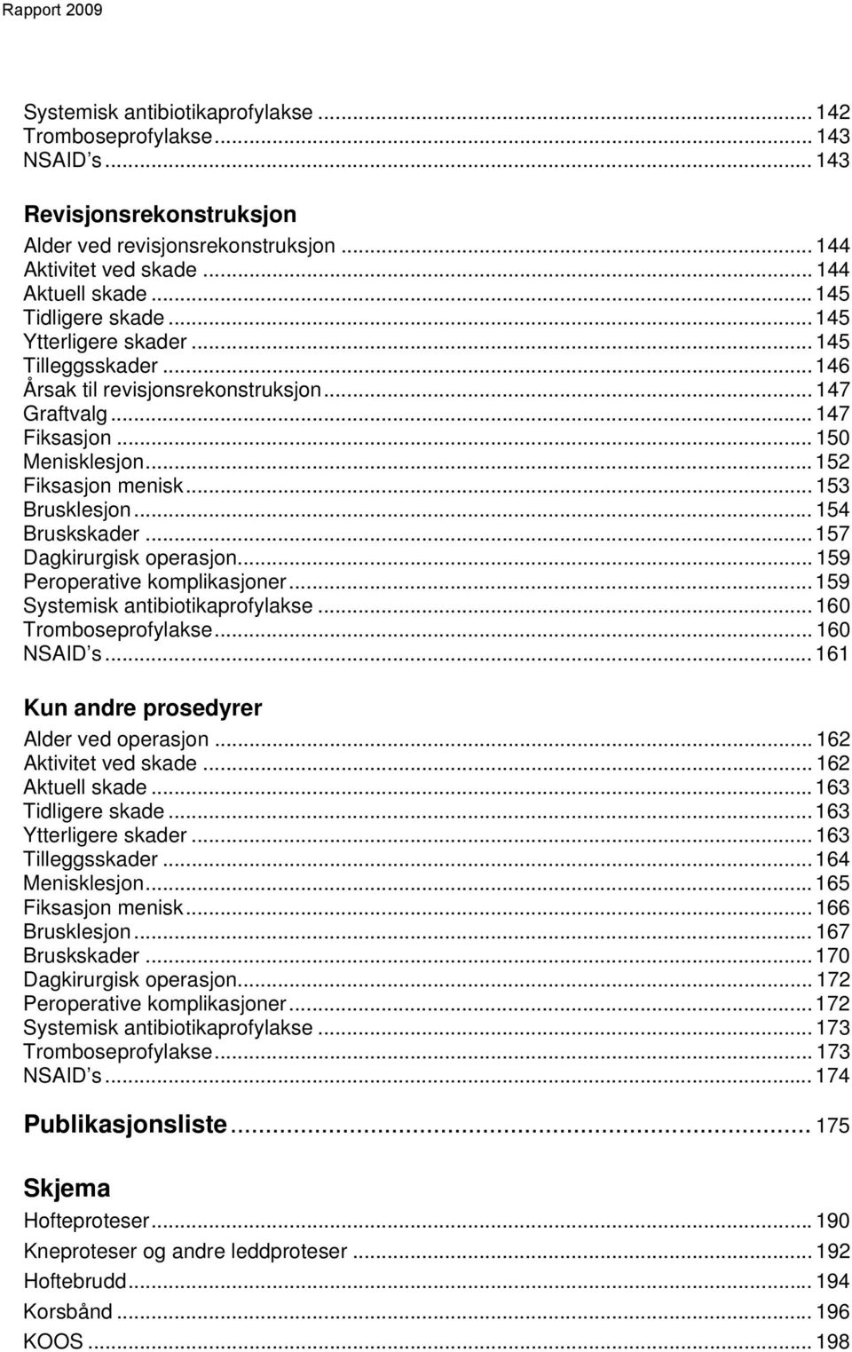 .. 153 Brusklesjon... 154 Bruskskader...157 Dagkirurgisk operasjon... 159 Peroperative komplikasjoner... 159 Systemisk antibiotikaprofylakse... 160 Tromboseprofylakse... 160 NSAID s.