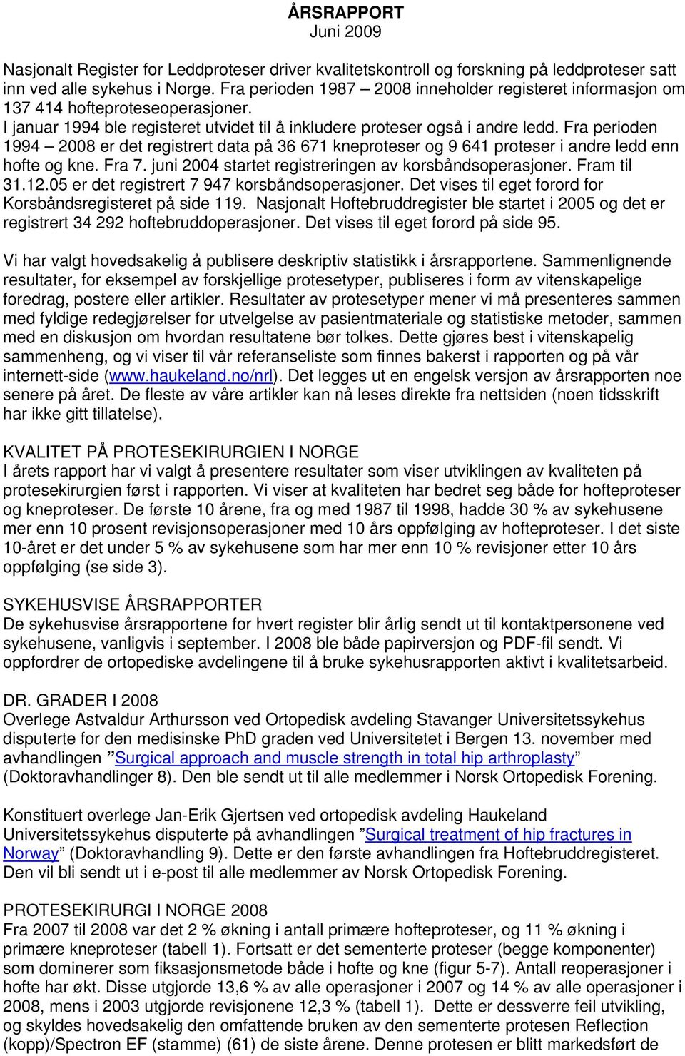 Fra perioden 1994 2008 er det registrert data på 36 671 kneproteser og 9 641 proteser i andre ledd enn hofte og kne. Fra 7. juni 2004 startet registreringen av korsbåndsoperasjoner. Fram til 31.12.