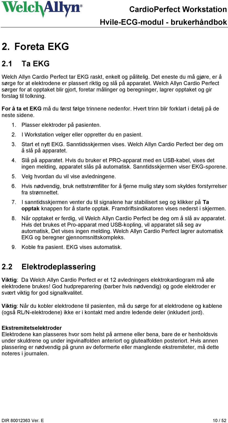 Hvert trinn blir forklart i detalj på de neste sidene. 1. Plasser elektroder på pasienten. 2. I Workstation velger eller oppretter du en pasient. 3. Start et nytt EKG. Sanntidsskjermen vises.