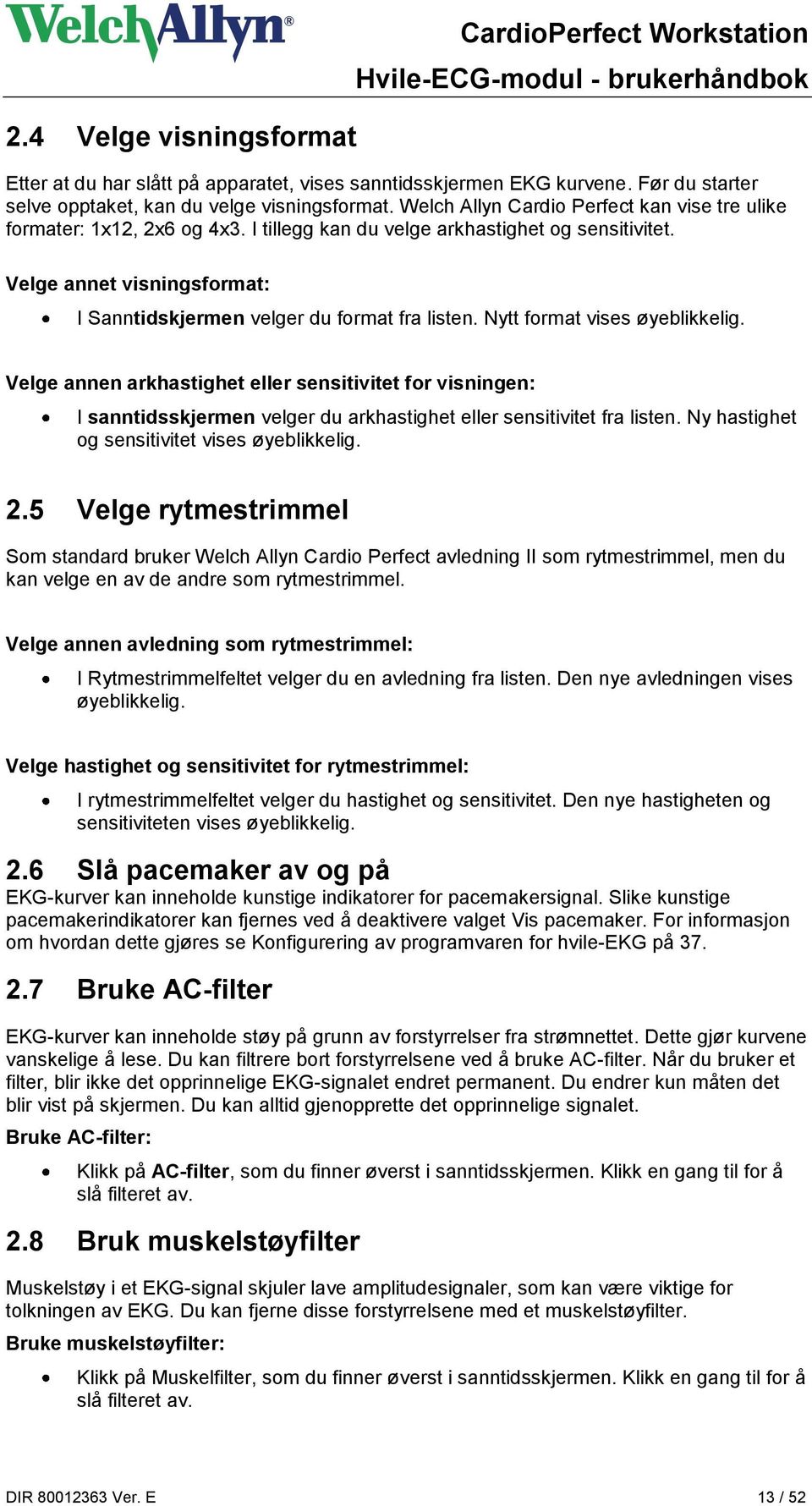 Velge annet visningsformat: I Sanntidskjermen velger du format fra listen. Nytt format vises øyeblikkelig.