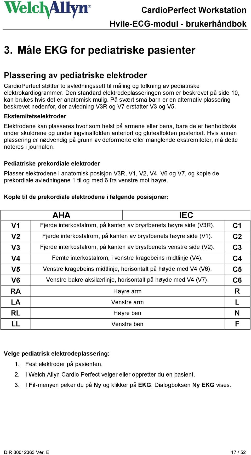 På svært små barn er en alternativ plassering beskrevet nedenfor, der avledning V3R og V7 erstatter V3 og V5.