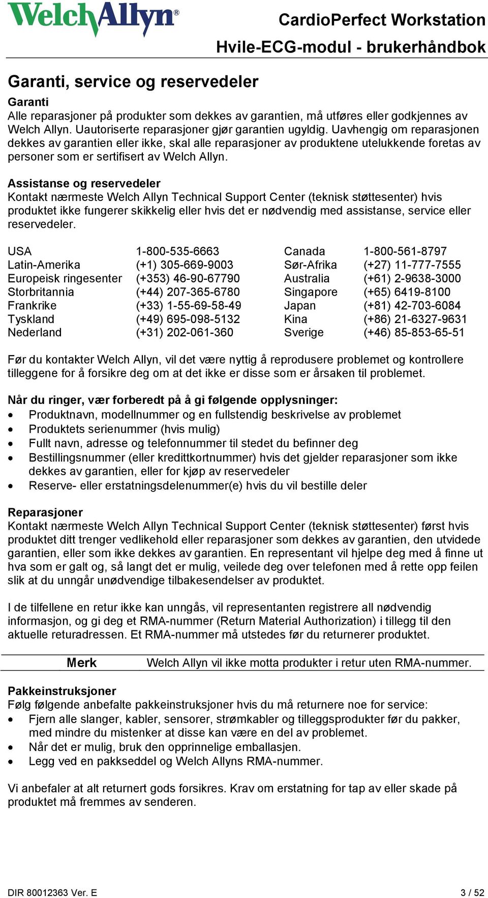 Uavhengig om reparasjonen dekkes av garantien eller ikke, skal alle reparasjoner av produktene utelukkende foretas av personer som er sertifisert av Welch Allyn.