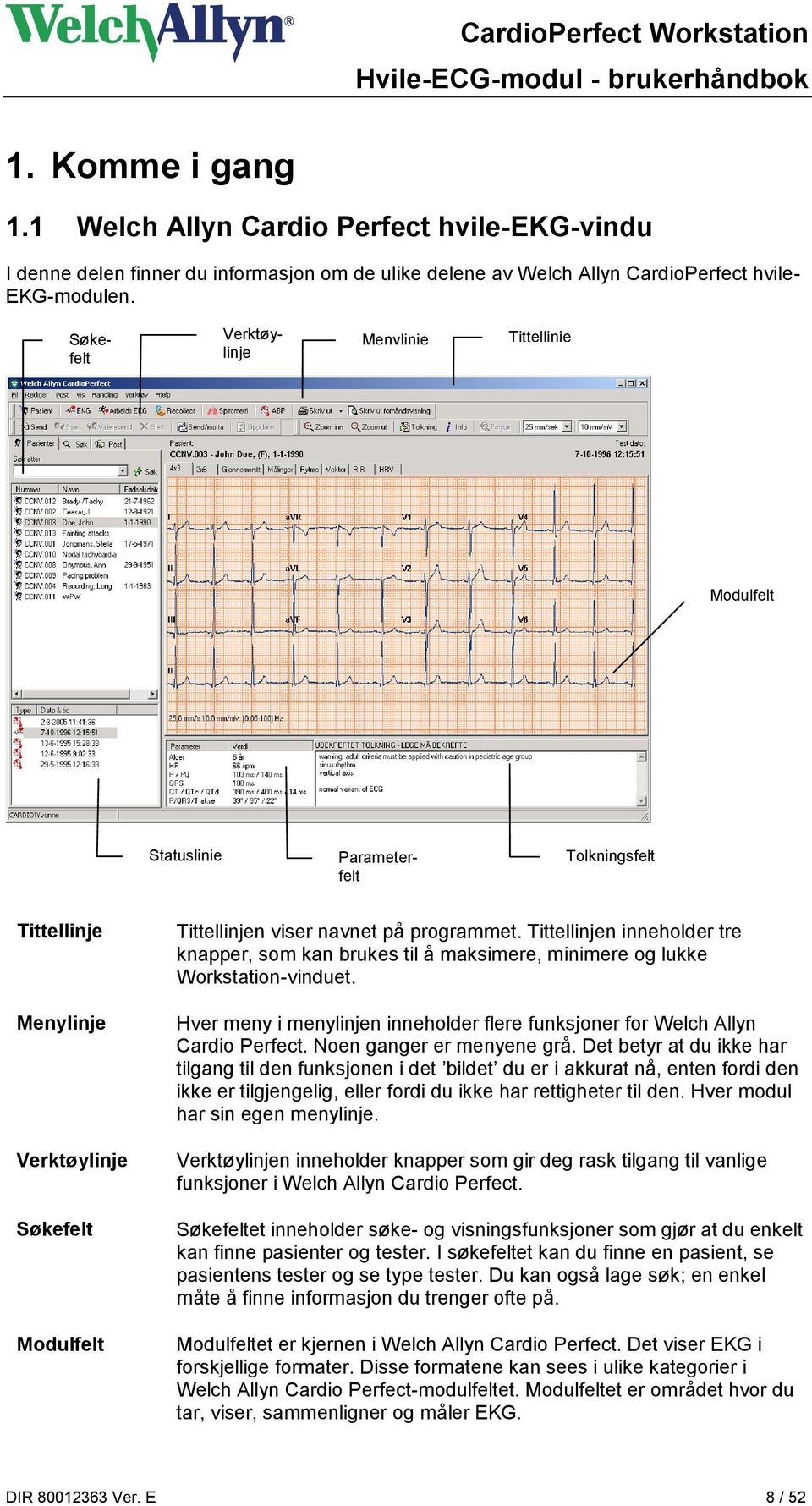 Tittellinjen inneholder tre knapper, som kan brukes til å maksimere, minimere og lukke Workstation-vinduet. Hver meny i menylinjen inneholder flere funksjoner for Welch Allyn Cardio Perfect.