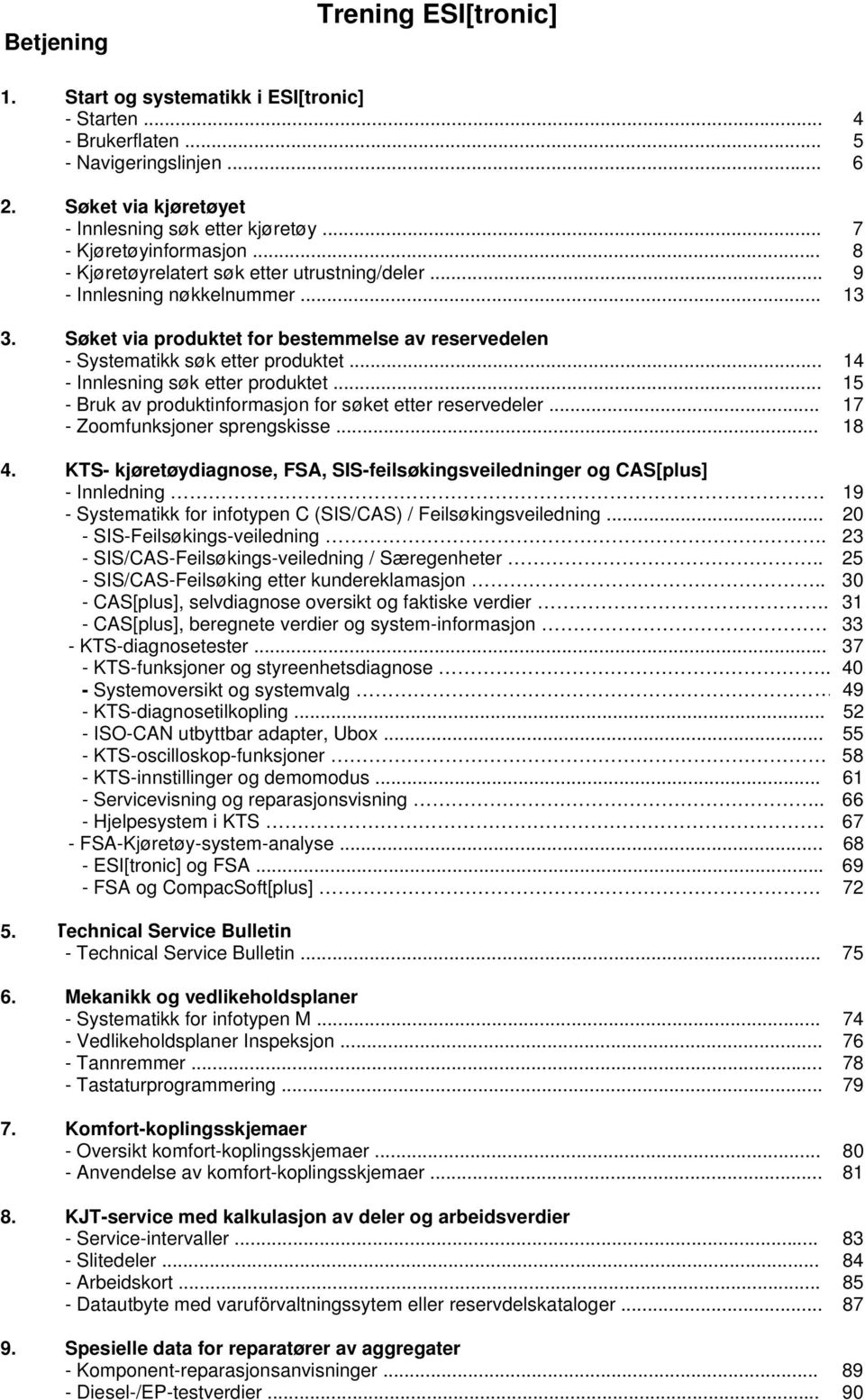 Søket via produktet for bestemmelse av reservedelen - Systematikk søk etter produktet... 14 - Innlesning søk etter produktet... 15 - Bruk av produktinformasjon for søket etter reservedeler.