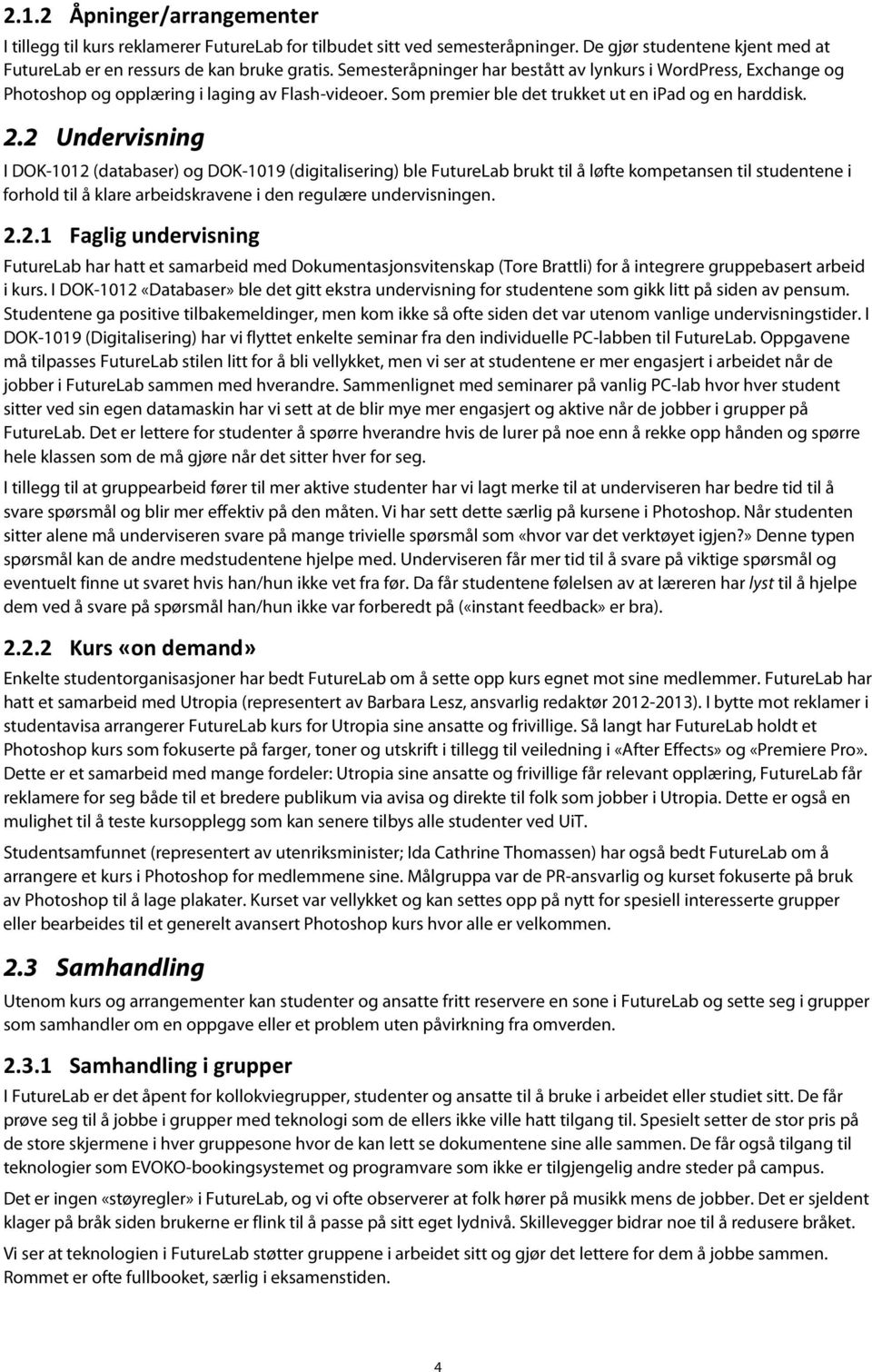 2 Undervisning I DOK-1012 (databaser) og DOK-1019 (digitalisering) ble FutureLab brukt til å løfte kompetansen til studentene i forhold til å klare arbeidskravene i den regulære undervisningen. 2.2.1 Faglig undervisning FutureLab har hatt et samarbeid med Dokumentasjonsvitenskap (Tore Brattli) for å integrere gruppebasert arbeid i kurs.