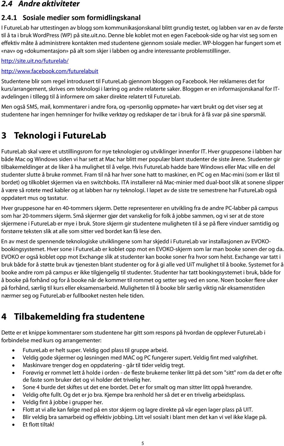 WP-bloggen har fungert som et «nav» og «dokumentasjon» på alt som skjer i labben og andre interessante problemstillinger. http://site.uit.no/futurelab/ http://www.facebook.