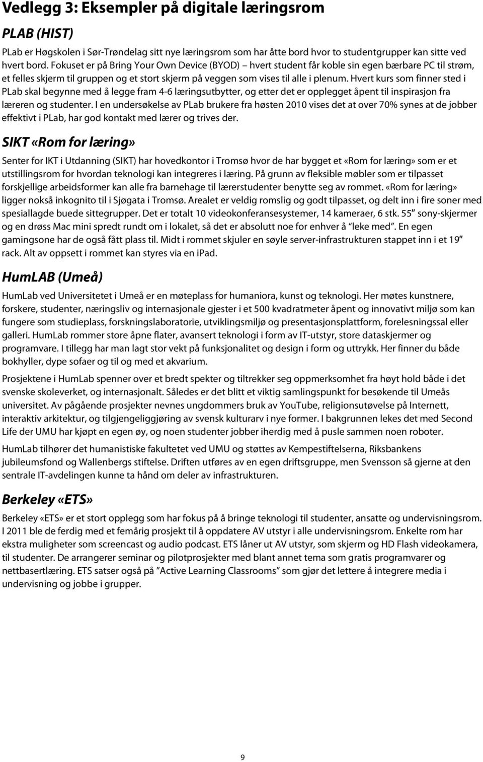 Hvert kurs som finner sted i PLab skal begynne med å legge fram 4-6 læringsutbytter, og etter det er opplegget åpent til inspirasjon fra læreren og studenter.