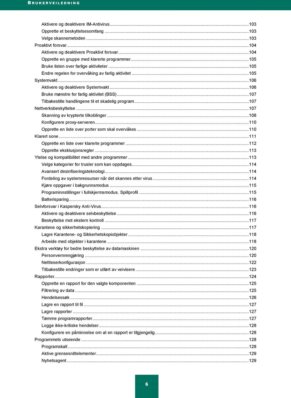 .. 105 Systemvakt... 106 Aktivere og deaktivere Systemvakt... 106 Bruke mønstre for farlig aktivitet (BSS)... 107 Tilbakestille handlingene til et skadelig program... 107 Nettverksbeskyttelse.