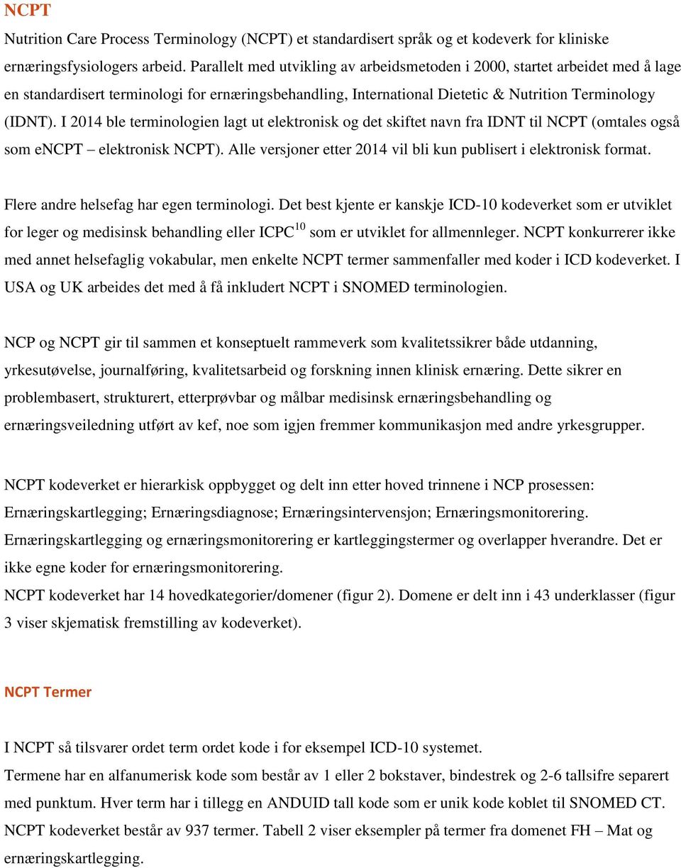 I 2014 ble terminologien lagt ut elektronisk og det skiftet navn fra IDNT til NCPT (omtales også som encpt elektronisk NCPT). Alle versjoner etter 2014 vil bli kun publisert i elektronisk format.