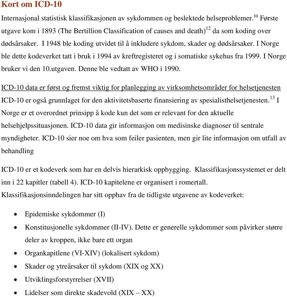 I Norge ble dette kodeverket tatt i bruk i 1994 av kreftregisteret og i somatiske sykehus fra 1999. I Norge bruker vi den 10.utgaven. Denne ble vedtatt av WHO i 1990.