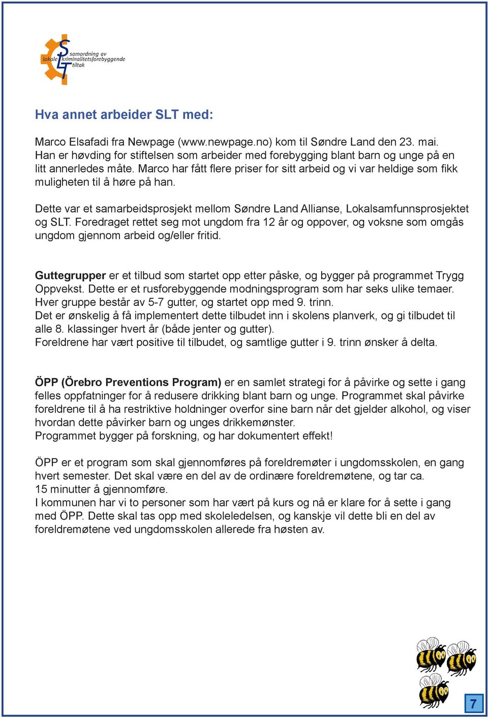 Marco har fått flere priser for sitt arbeid og vi var heldige som fikk muligheten til å høre på han. Dette var et samarbeidsprosjekt mellom Søndre Land Allianse, Lokalsamfunnsprosjektet og SLT.