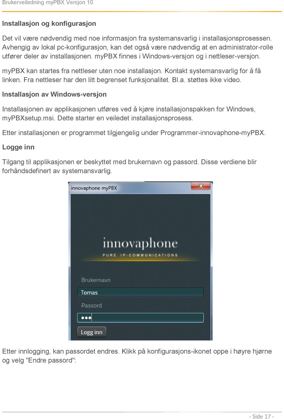 mypbx kan startes fra nettleser uten noe installasjon. Kontakt systemansvarlig for å få linken. Fra nettleser har den litt begrenset funksjonalitet. Bl.a. støttes ikke video.