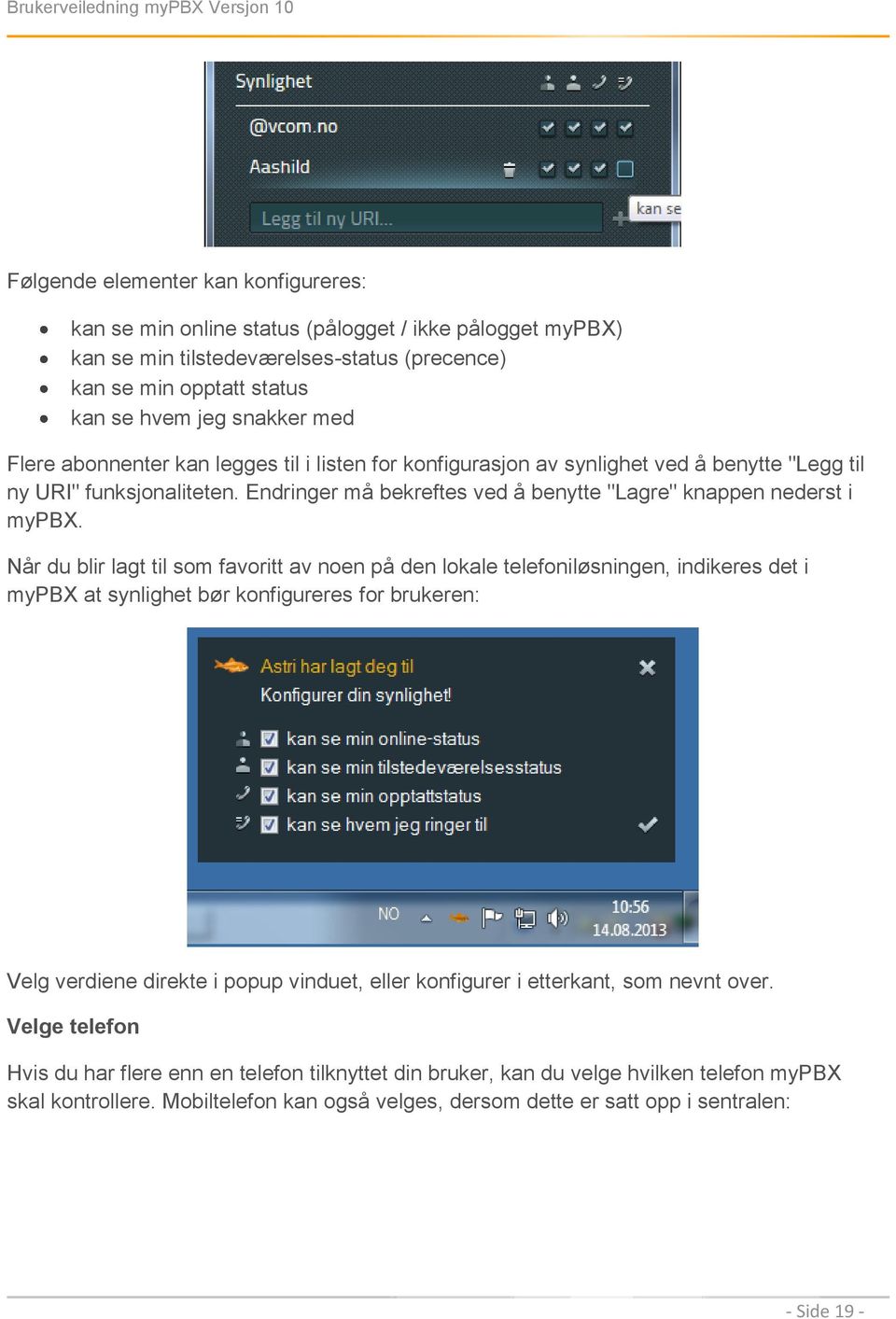 Når du blir lagt til som favoritt av noen på den lokale telefoniløsningen, indikeres det i mypbx at synlighet bør konfigureres for brukeren: Velg verdiene direkte i popup vinduet, eller konfigurer i