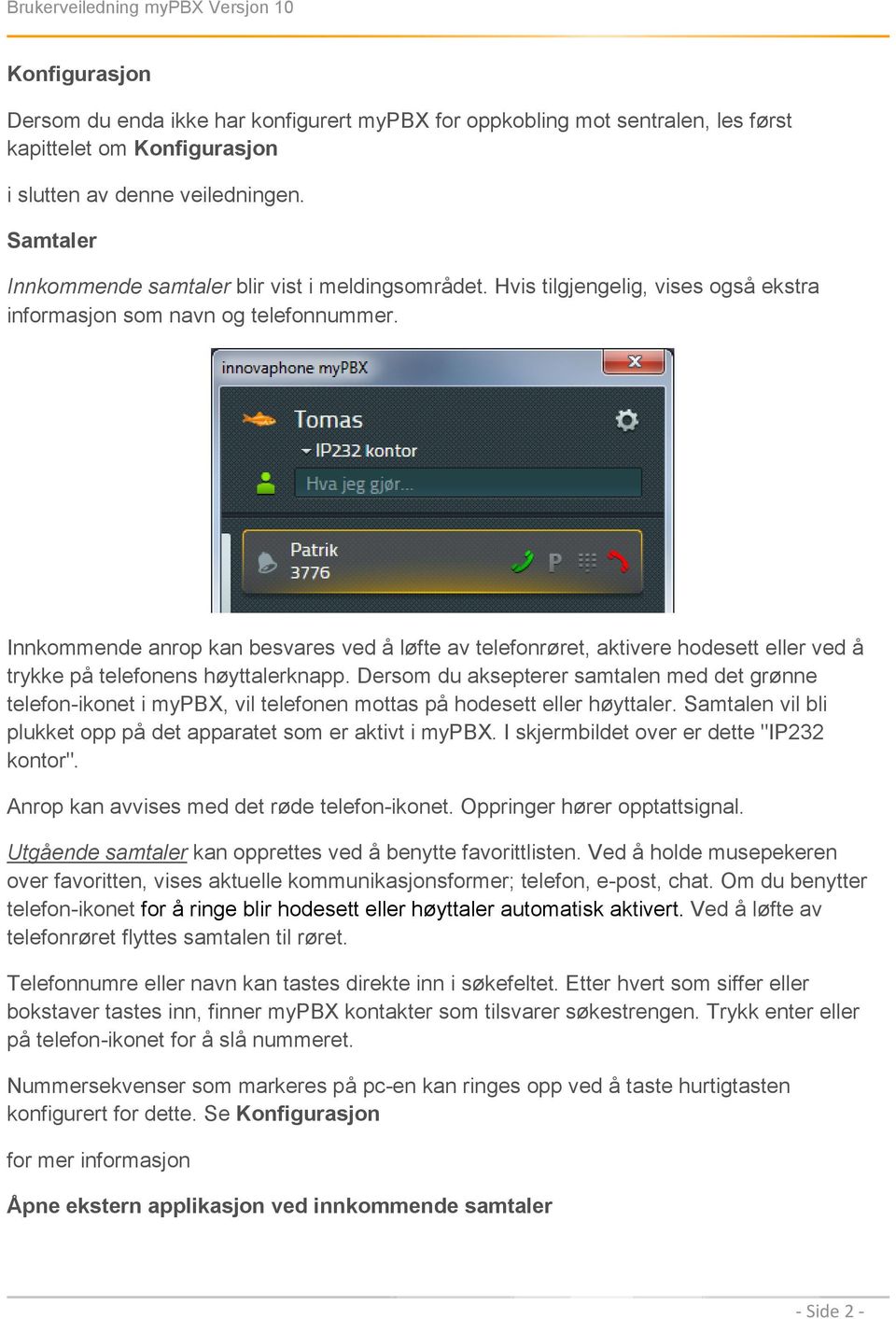 Innkommende anrop kan besvares ved å løfte av telefonrøret, aktivere hodesett eller ved å trykke på telefonens høyttalerknapp.