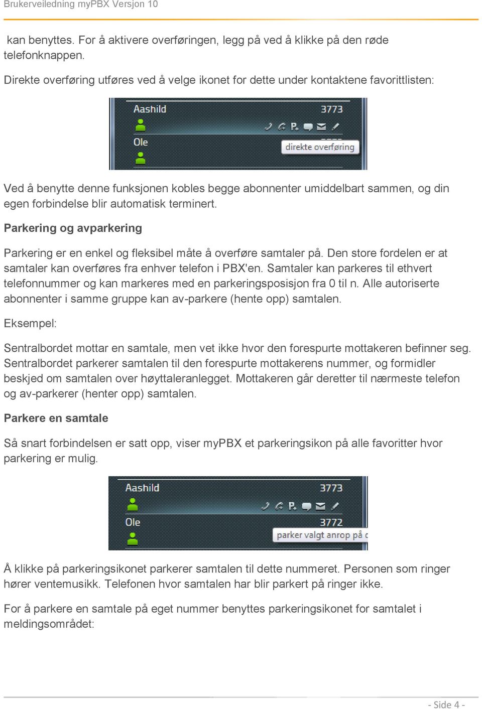 automatisk terminert. Parkering og avparkering Parkering er en enkel og fleksibel måte å overføre samtaler på. Den store fordelen er at samtaler kan overføres fra enhver telefon i PBX'en.