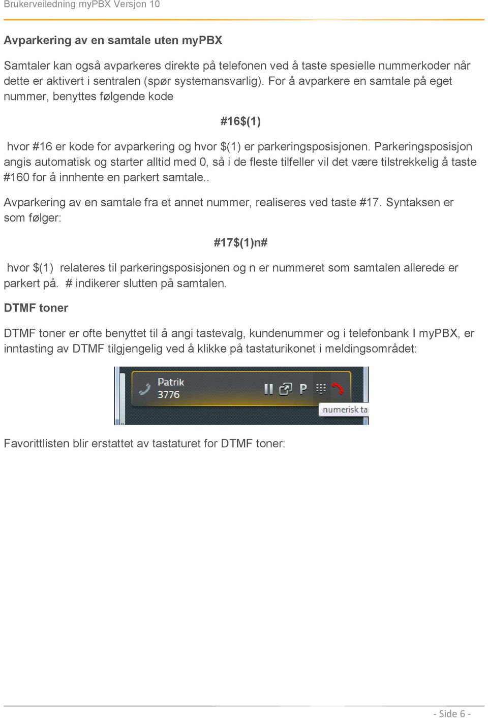 Parkeringsposisjon angis automatisk og starter alltid med 0, så i de fleste tilfeller vil det være tilstrekkelig å taste #160 for å innhente en parkert samtale.