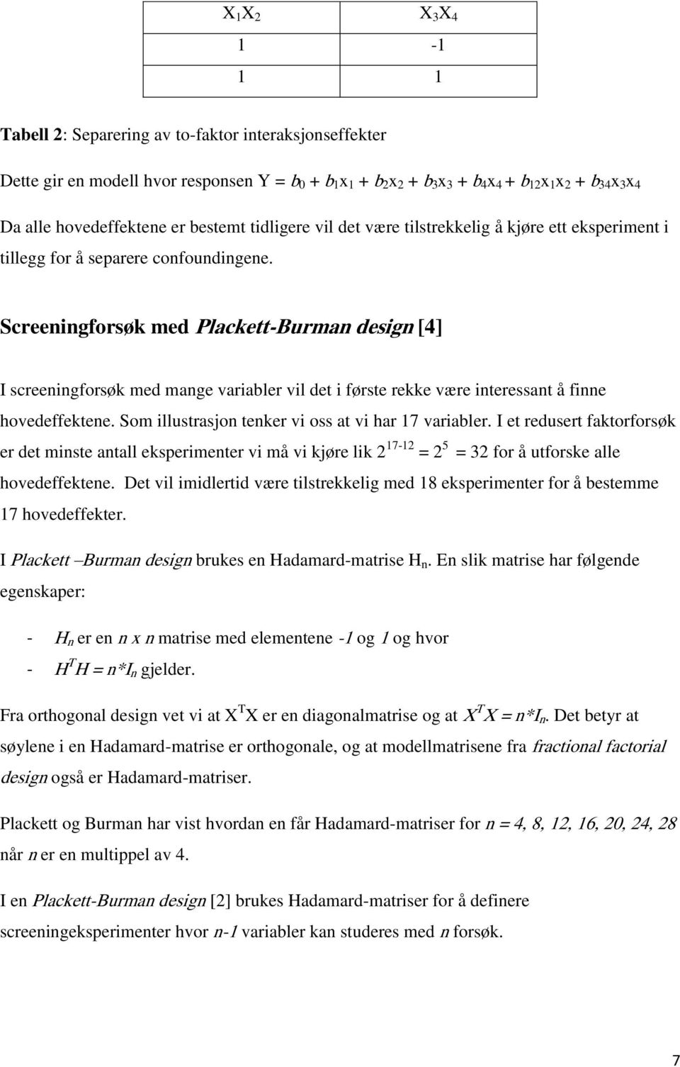 Screeningforsøk med Plackett-Burman design [4] I screeningforsøk med mange variabler vil det i første rekke være interessant å finne hovedeffektene.