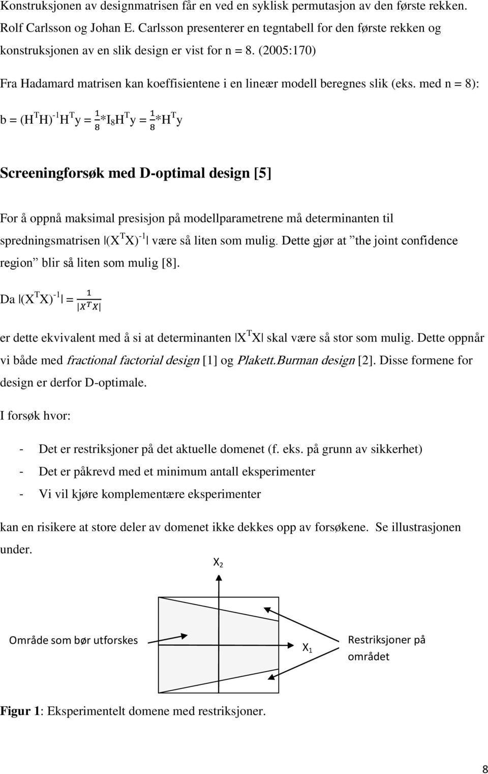 (2005:170) Fra Hadamard matrisen kan koeffisientene i en lineær modell beregnes slik (eks.