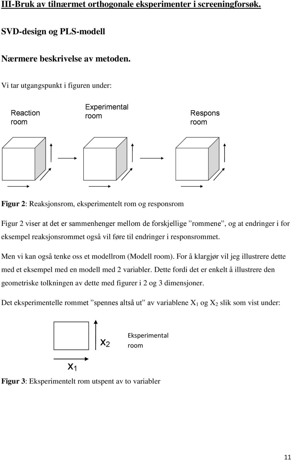 rommene, og at endringer i for eksempel reaksjonsrommet også vil føre til endringer i responsrommet. Men vi kan også tenke oss et modellrom (Modell room).