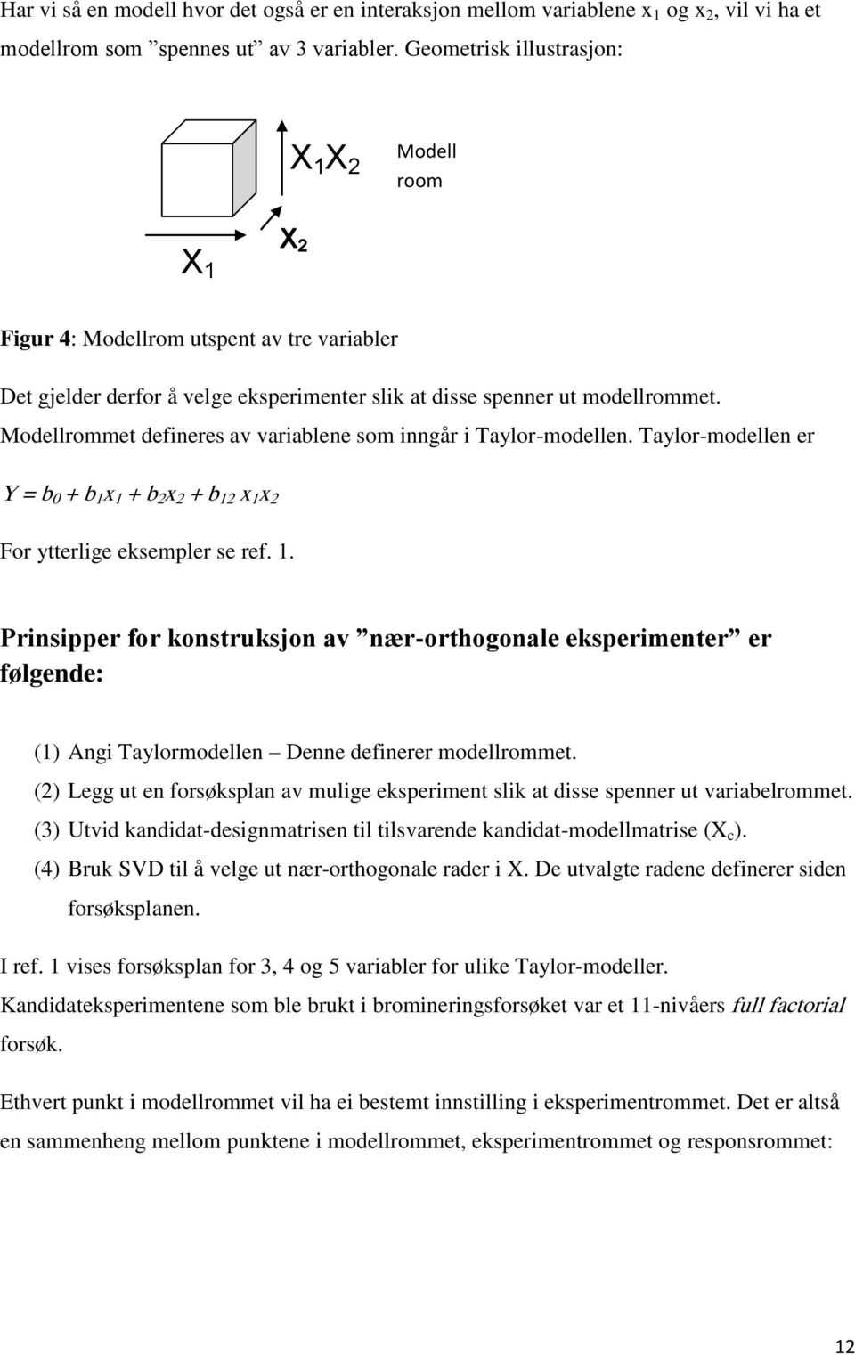 Modellrommet defineres av variablene som inngår i Taylor-modellen. Taylor-modellen er Y = b 0 + b 1 