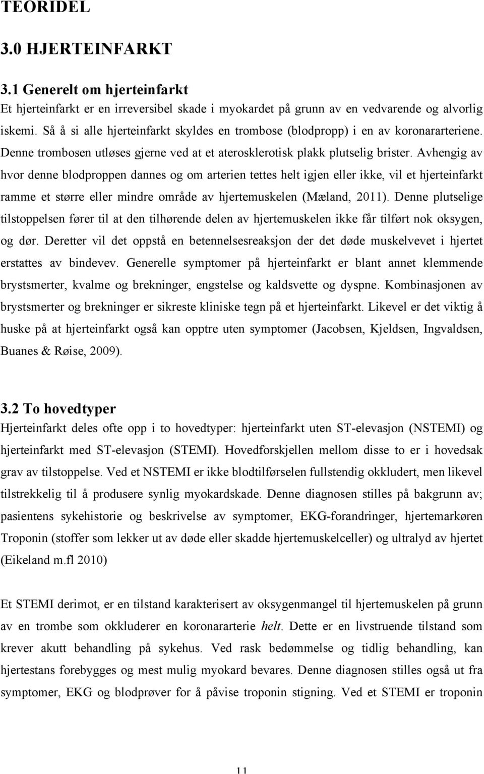 Avhengig av hvor denne blodproppen dannes og om arterien tettes helt igjen eller ikke, vil et hjerteinfarkt ramme et større eller mindre område av hjertemuskelen (Mæland, 2011).