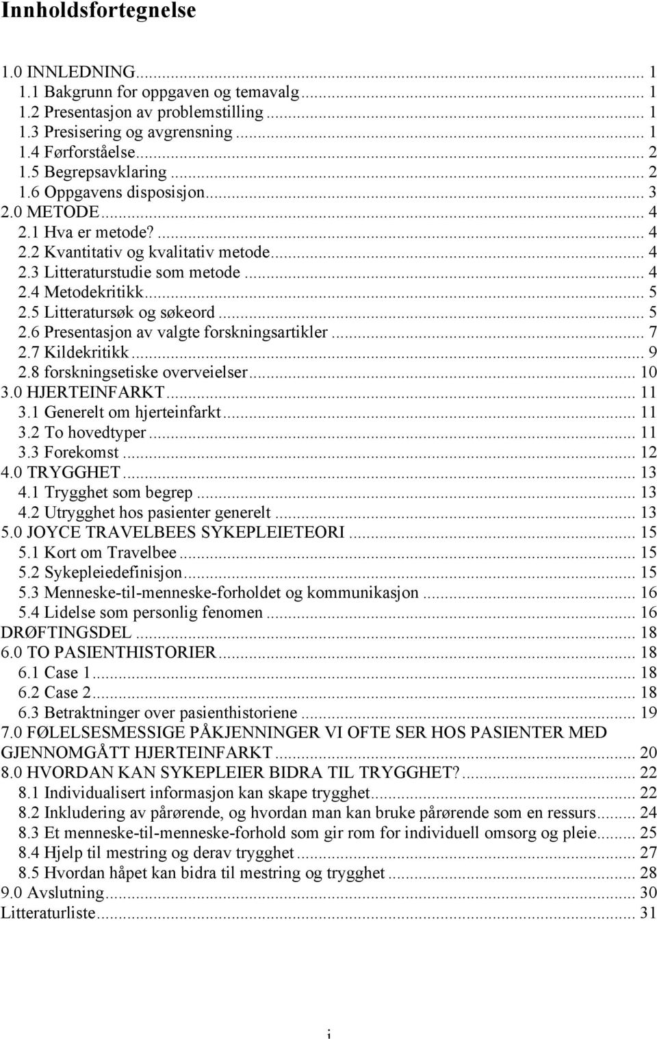 5 Litteratursøk og søkeord... 5 2.6 Presentasjon av valgte forskningsartikler... 7 2.7 Kildekritikk... 9 2.8 forskningsetiske overveielser... 10 3.0 HJERTEINFARKT... 11 3.1 Generelt om hjerteinfarkt.