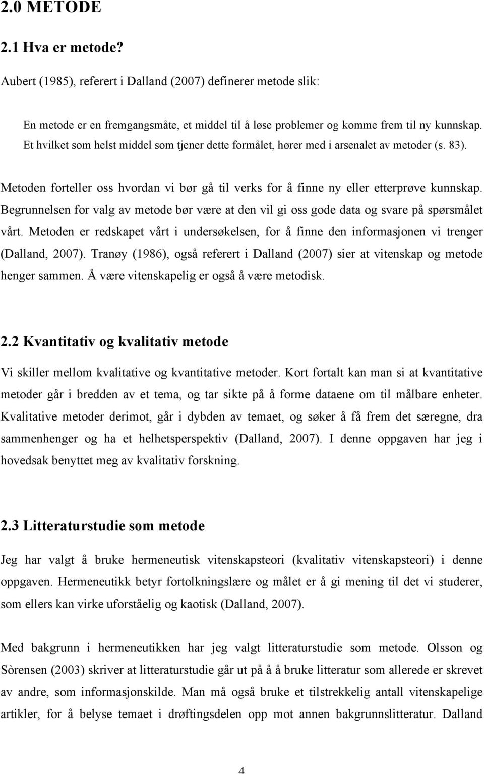 Begrunnelsen for valg av metode bør være at den vil gi oss gode data og svare på spørsmålet vårt. Metoden er redskapet vårt i undersøkelsen, for å finne den informasjonen vi trenger (Dalland, 2007).