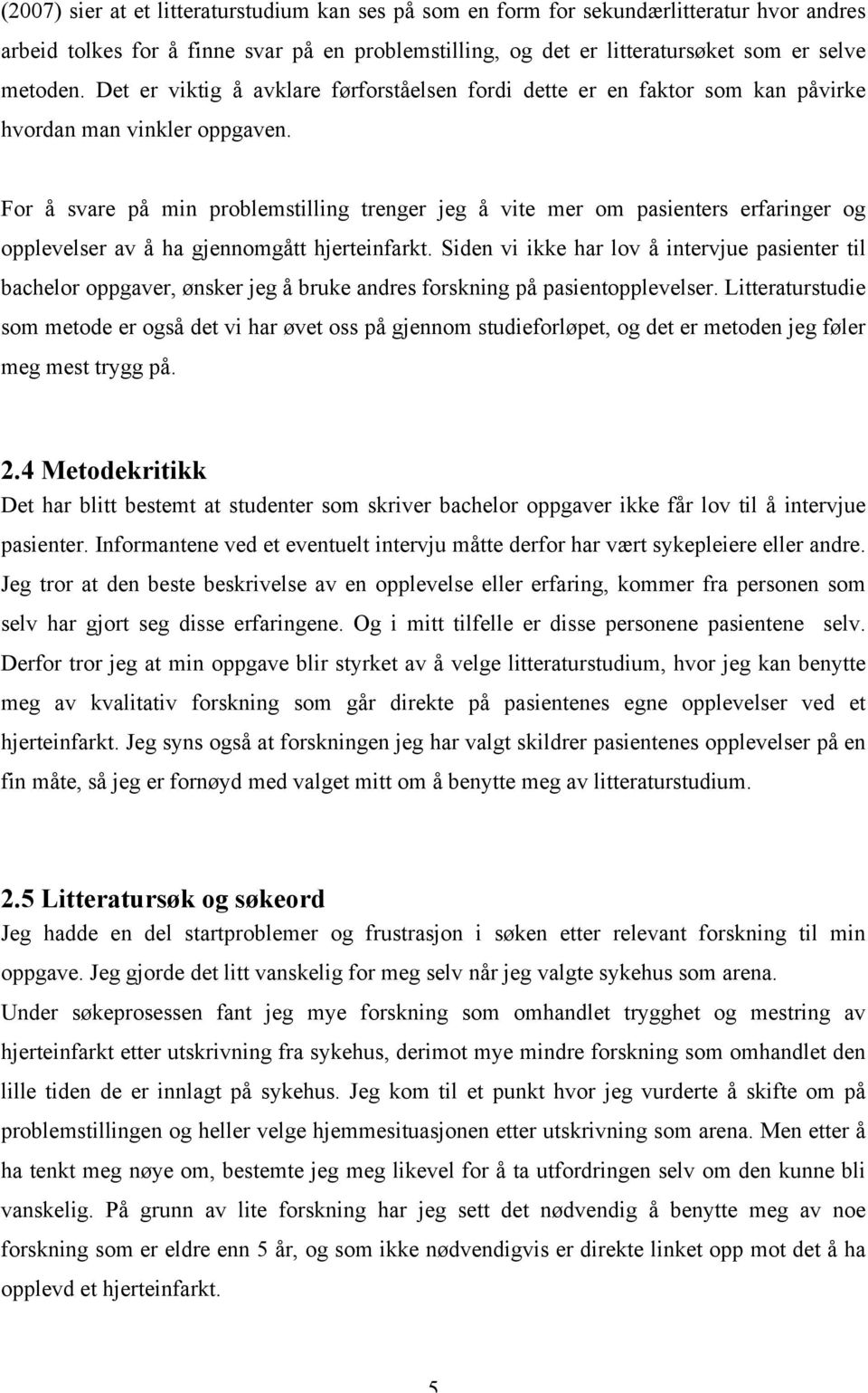 For å svare på min problemstilling trenger jeg å vite mer om pasienters erfaringer og opplevelser av å ha gjennomgått hjerteinfarkt.