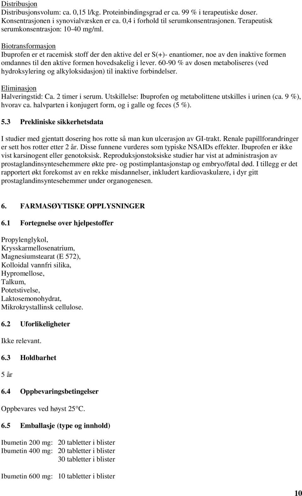 Biotransformasjon Ibuprofen er et racemisk stoff der den aktive del er S(+)- enantiomer, noe av den inaktive formen omdannes til den aktive formen hovedsakelig i lever.