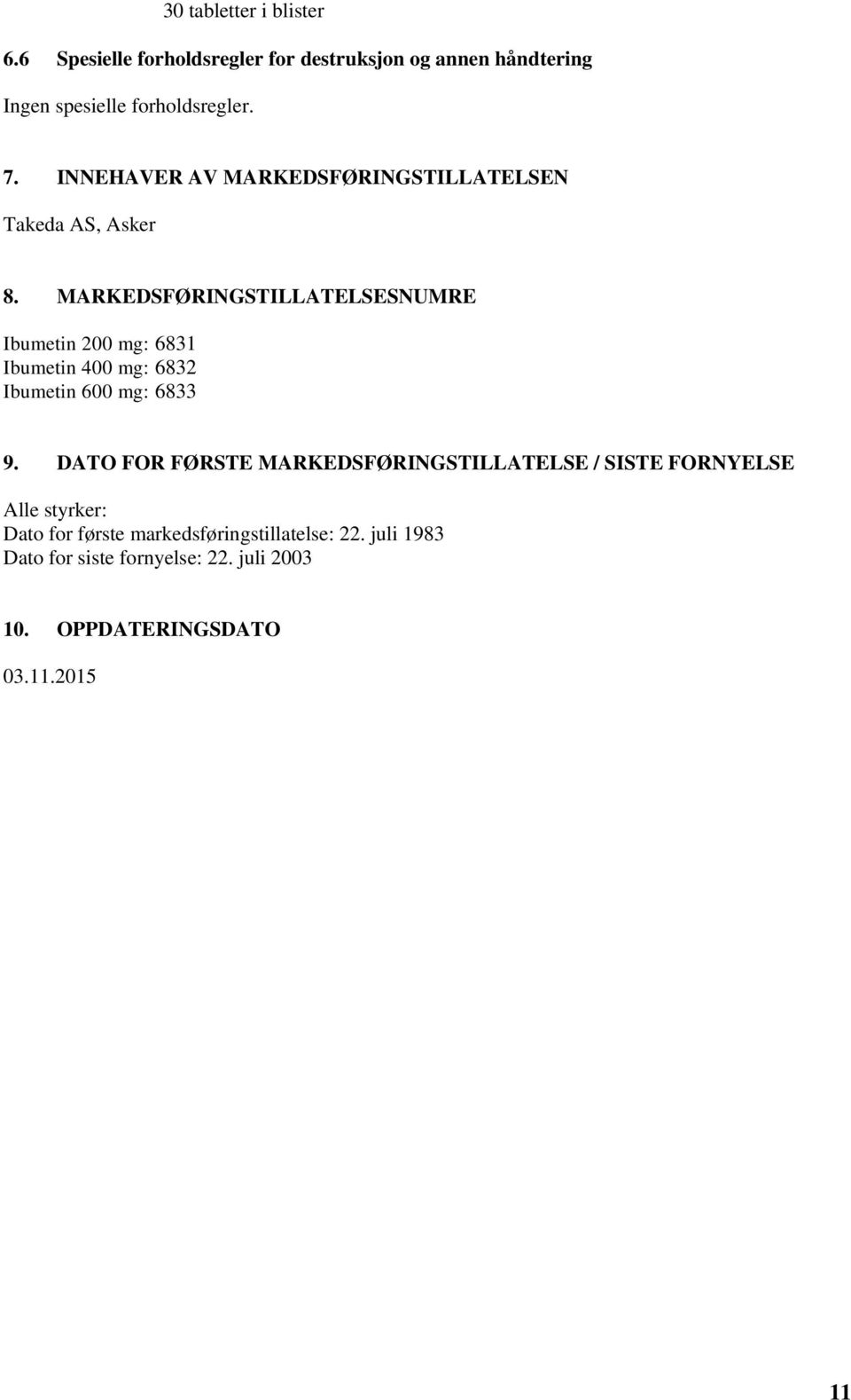 MARKEDSFØRINGSTILLATELSESNUMRE Ibumetin 200 mg: 6831 Ibumetin 400 mg: 6832 Ibumetin 600 mg: 6833 9.