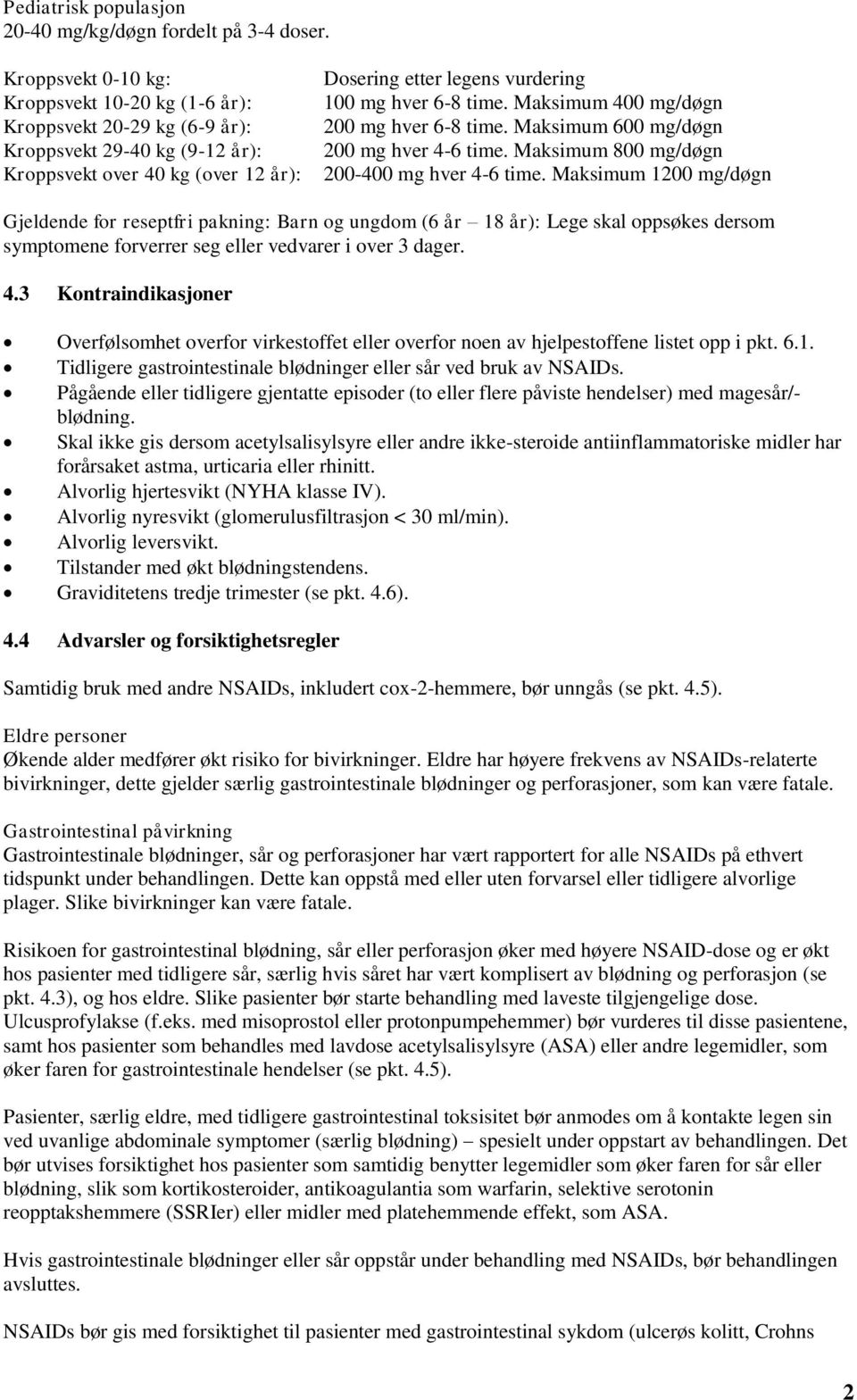 Maksimum 400 mg/døgn 200 mg hver 6-8 time. Maksimum 600 mg/døgn 200 mg hver 4-6 time. Maksimum 800 mg/døgn 200-400 mg hver 4-6 time.