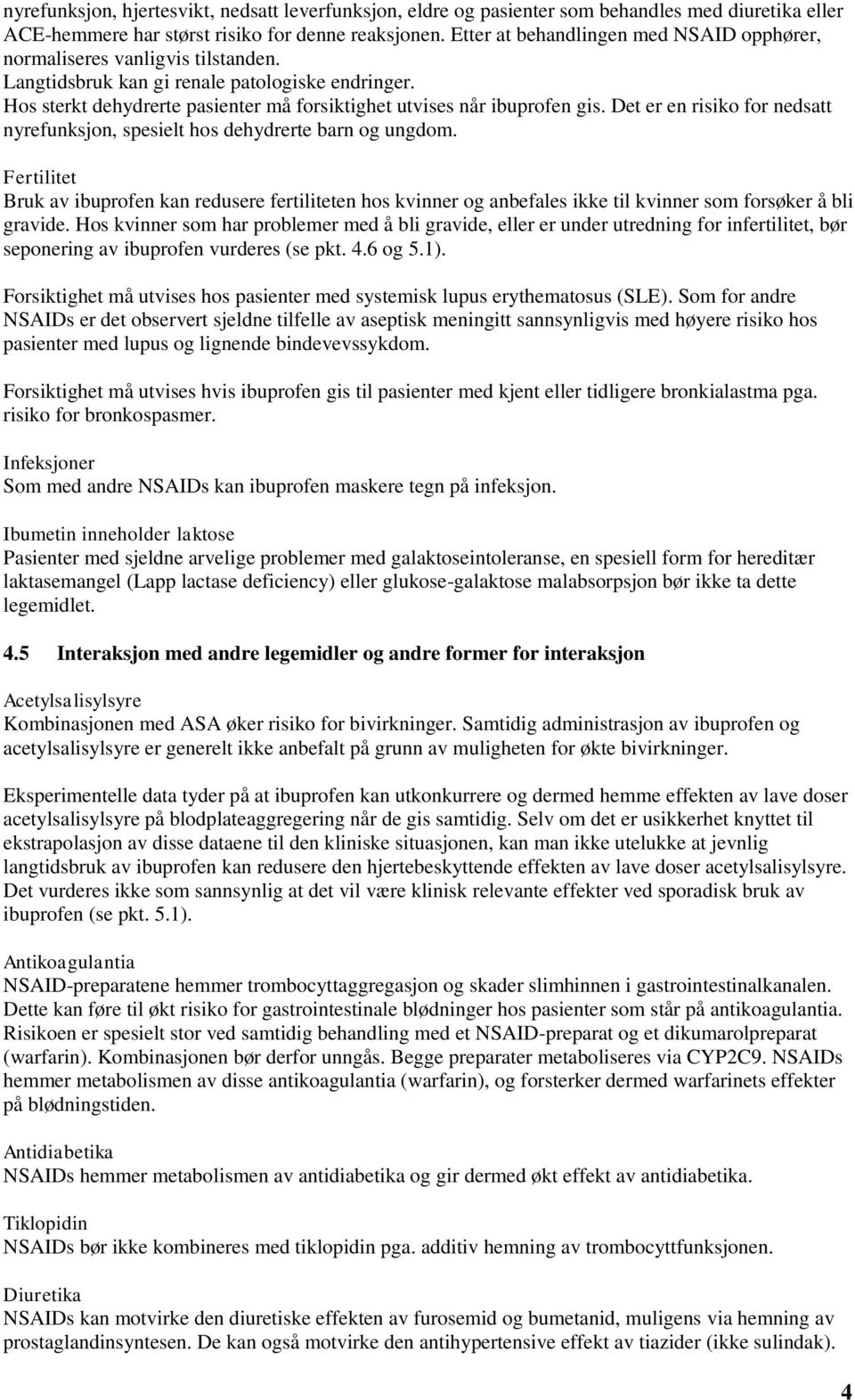 Hos sterkt dehydrerte pasienter må forsiktighet utvises når ibuprofen gis. Det er en risiko for nedsatt nyrefunksjon, spesielt hos dehydrerte barn og ungdom.