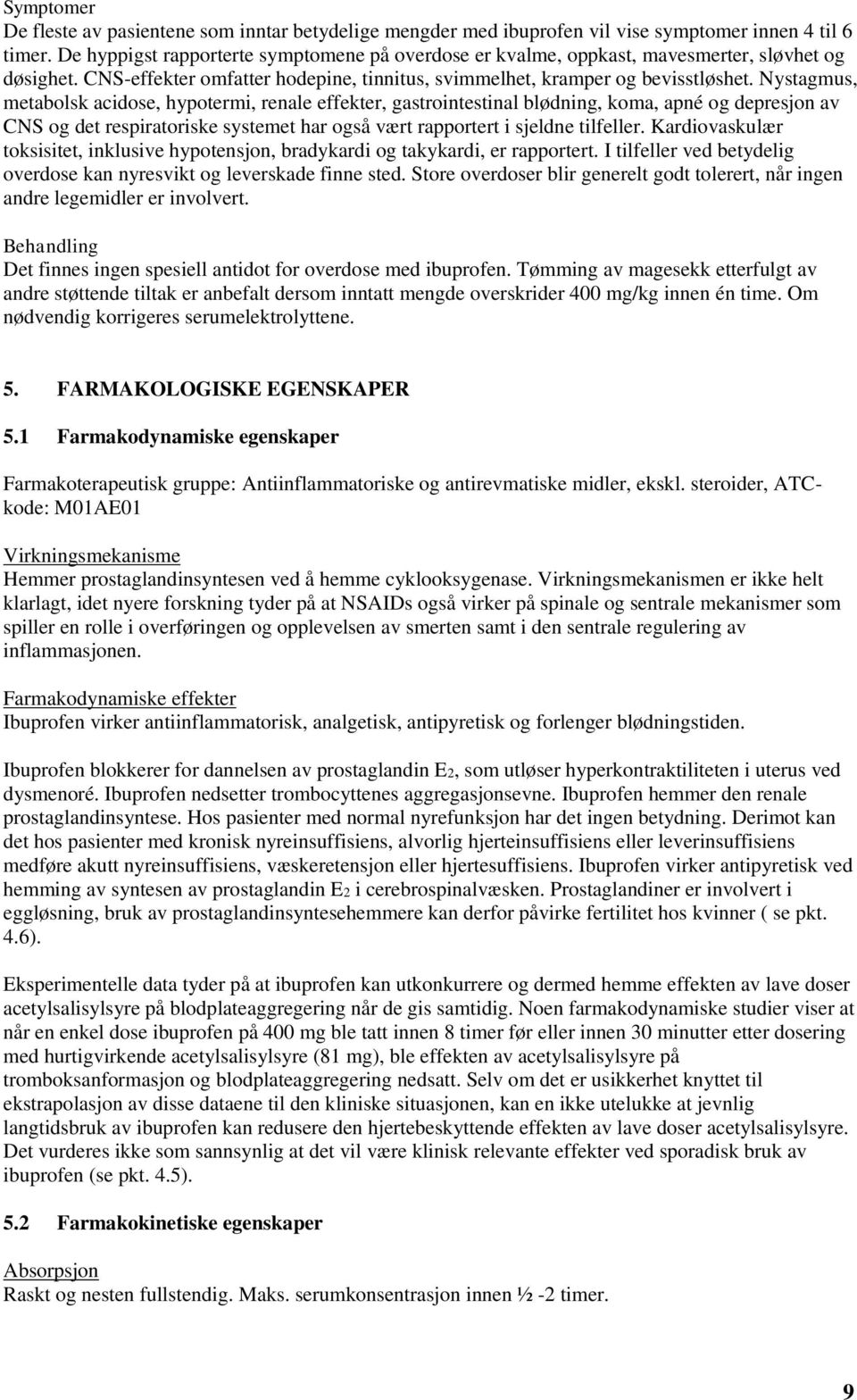 Nystagmus, metabolsk acidose, hypotermi, renale effekter, gastrointestinal blødning, koma, apné og depresjon av CNS og det respiratoriske systemet har også vært rapportert i sjeldne tilfeller.