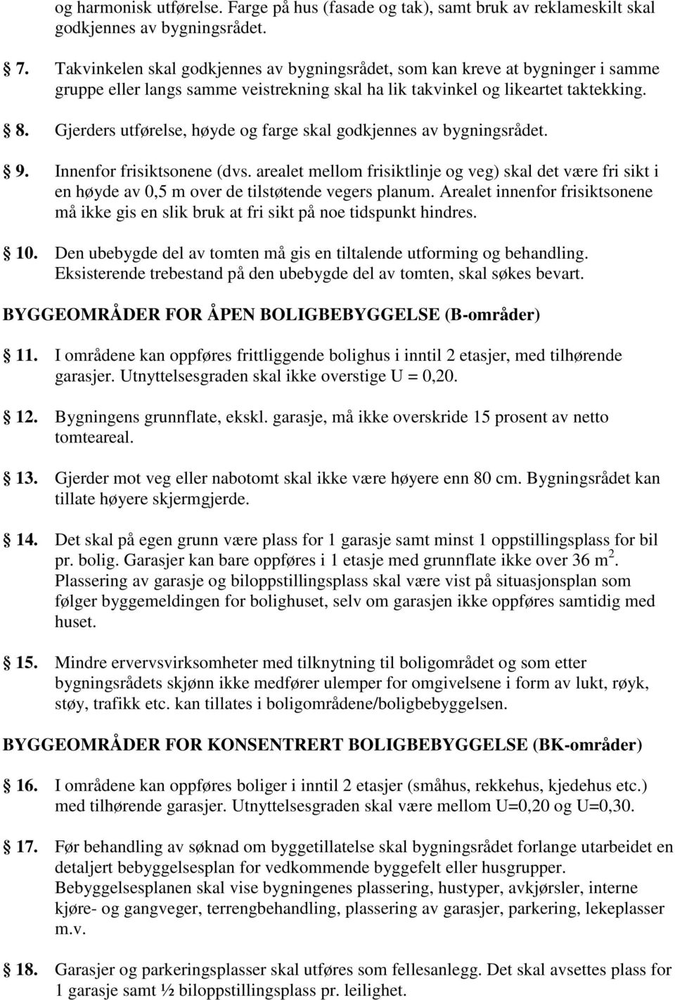 Gjerders utførelse, høyde og farge skal godkjennes av bygningsrådet. 9. Innenfor frisiktsonene (dvs.