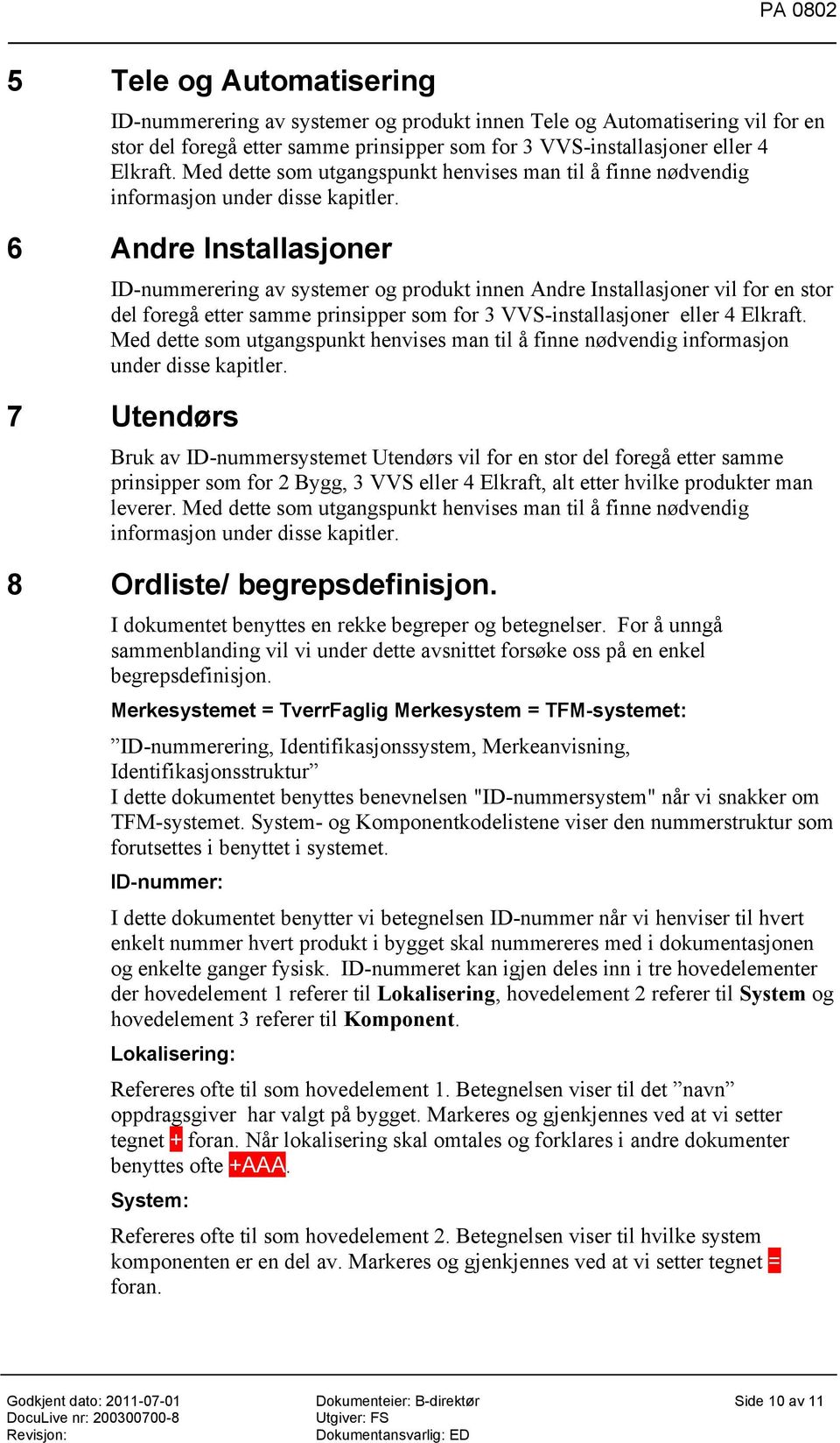 6 Andre Installasjoner ID-nummerering av systemer og produkt innen Andre Installasjoner vil for en stor del foregå etter samme prinsipper som for 3 VVS-installasjoner eller 4 Elkraft.