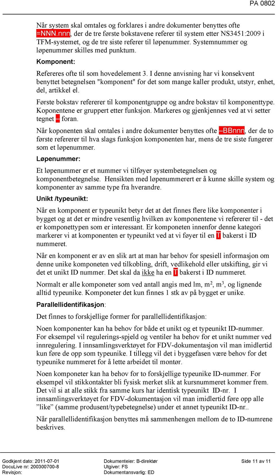 Komponent: Refereres ofte til som hovedelement 3. I denne anvisning har vi konsekvent benyttet betegnelsen "komponent" for det som mange kaller produkt, utstyr, enhet, del, artikkel el.