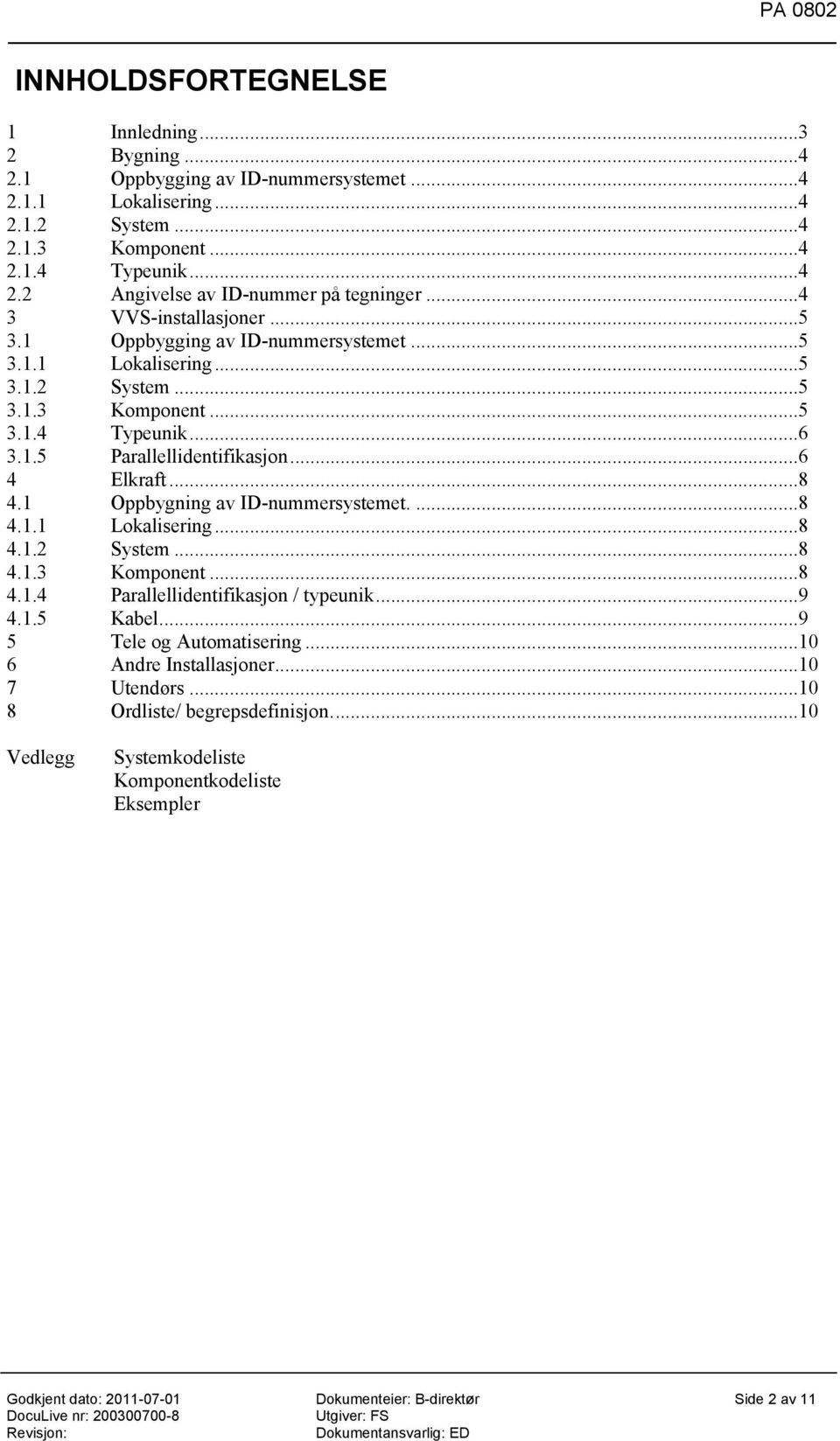 ..6 4 Elkraft...8 4.1 Oppbygning av ID-nummersystemet....8 4.1.1 Lokalisering...8 4.1.2 System...8 4.1.3 Komponent...8 4.1.4 Parallellidentifikasjon / typeunik...9 4.1.5 Kabel.