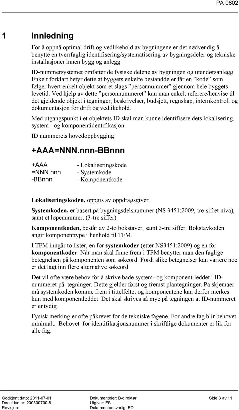 ID-nummersystemet omfatter de fysiske delene av bygningen og utendørsanlegg Enkelt forklart betyr dette at byggets enkelte bestanddeler får en kode som følger hvert enkelt objekt som et slags