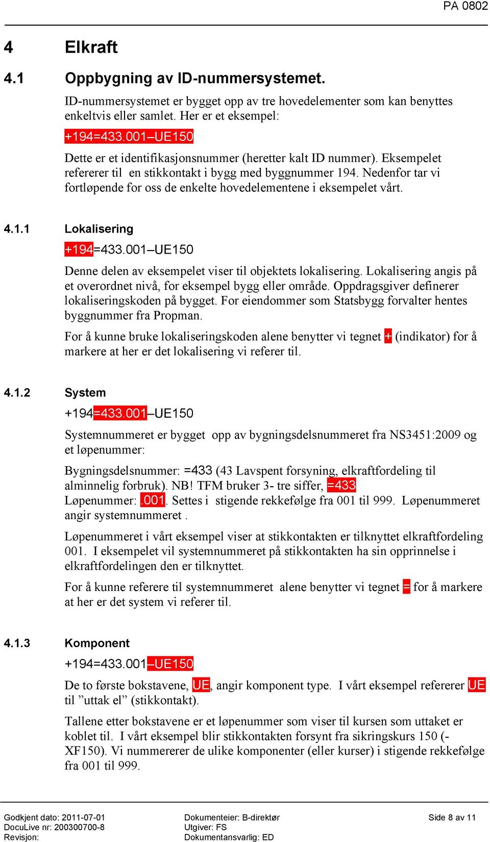 Nedenfor tar vi fortløpende for oss de enkelte hovedelementene i eksempelet vårt. 4.1.1 Lokalisering +194=433.001 UE150 Denne delen av eksempelet viser til objektets lokalisering.