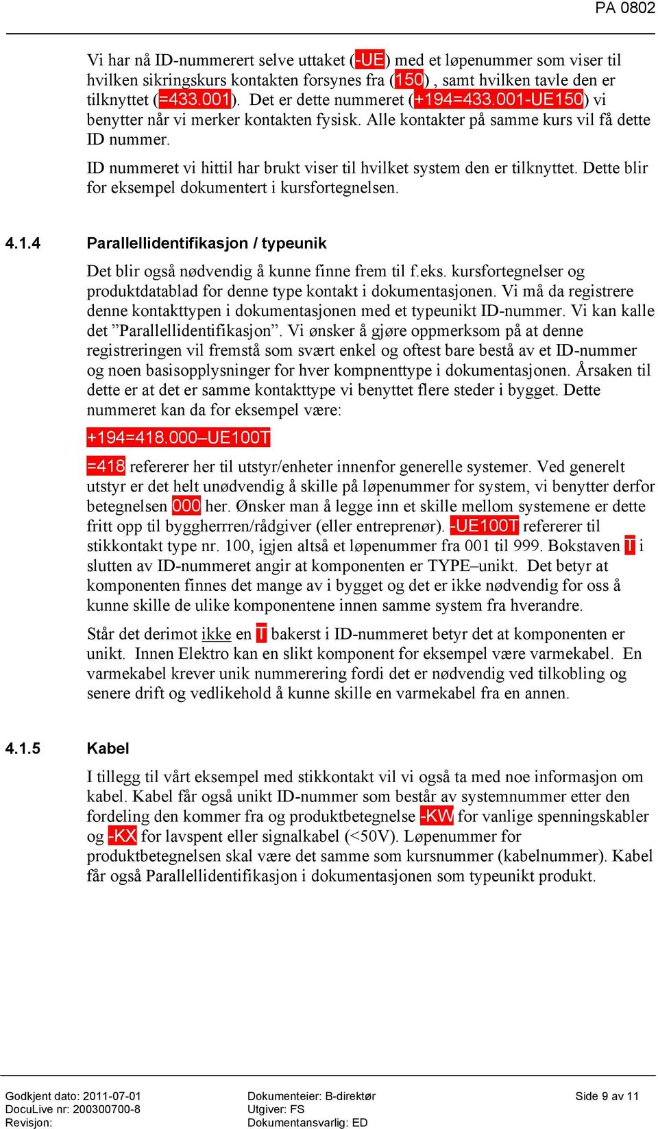 ID nummeret vi hittil har brukt viser til hvilket system den er tilknyttet. Dette blir for eksempel dokumentert i kursfortegnelsen. 4.1.