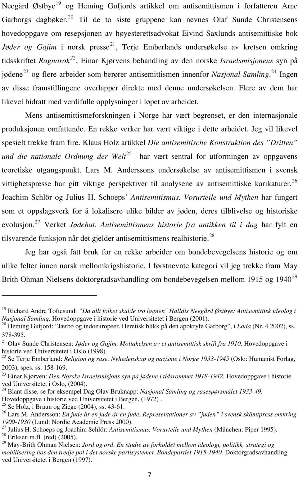 undersøkelse av kretsen omkring tidsskriftet Ragnarok 22, Einar Kjørvens behandling av den norske Israelsmisjonens syn på jødene 23 og flere arbeider som berører antisemittismen innenfor Nasjonal