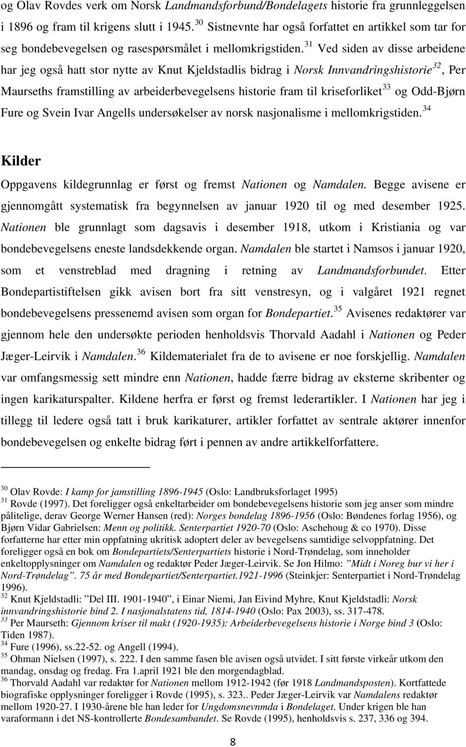 31 Ved siden av disse arbeidene har jeg også hatt stor nytte av Knut Kjeldstadlis bidrag i Norsk Innvandringshistorie 32, Per Maurseths framstilling av arbeiderbevegelsens historie fram til